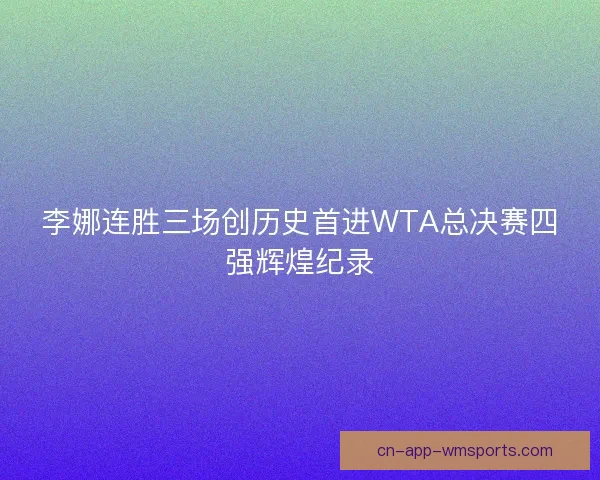 李娜连胜三场创历史首进WTA总决赛四强辉煌纪录 李娜连胜三场创历史首进WTA总决赛四强辉煌纪录