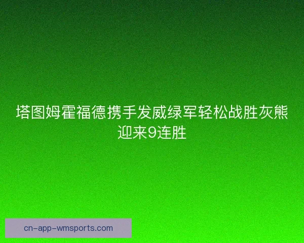 塔图姆霍福德携手发威绿军轻松战胜灰熊迎来9连胜